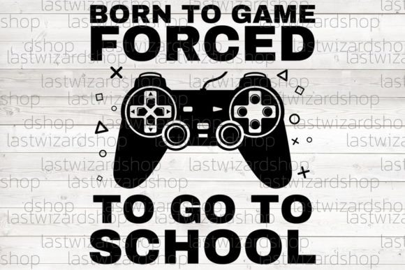 Born to Game Forced to Go to School Svg: A Complete Guide